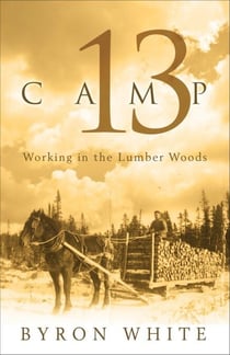 Camp 13 - Working in the Lumber Woods