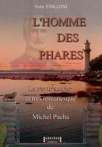 L’homme des phares - La vie très riche et romanesque de Michel Pacha