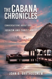 The Cabana Chronicles Conversations About God Judaism and Christianity - The Cabana Chronicles