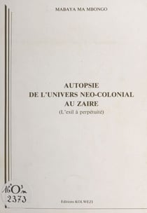 Autopsie de l'univers néo-colonial au Zaïre - L'exil à perpétuité