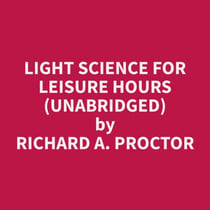Light Science for Leisure Hours (Unabridged)