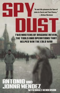 Spy Dust - Two Masters of Disguise Reveal the Tools and Operations that Helped Win the Cold War