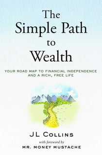 The Simple Path to Wealth - Your Road Map to Financial Independence and a Rich, Free Life