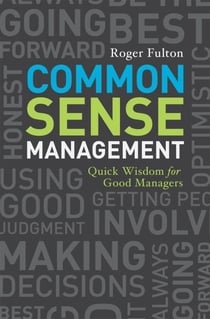 Common Sense Management - Quick Wisdoms for Good Managers
