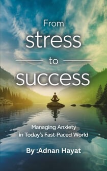 From Stress to Success  Managing Anxiety in Today’s Fast-Paced World