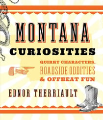 Montana Curiosities - Quirky Characters, Roadside Oddities & Offbeat Fun