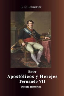 ENTRE APOSTÓLICOS Y HEREJES, El Rey Fernando VII