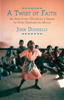 A Twist of Faith - An American Christian's Quest to Help Orphans in Africa