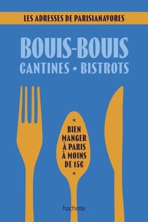 Bouis-bouis, cantines, bistrots. Les adresses de Parisianavores - Bien manger à moins de 15 euros
