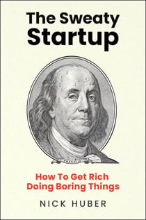 The Sweaty Startup - How to Get Rich Doing Boring Things