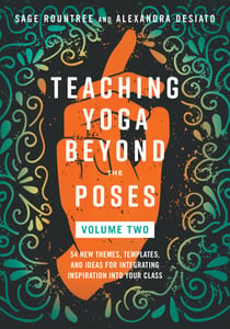 Teaching Yoga Beyond the Poses, Volume 2 - 54 New Themes, Templates, and Ideas for Integrating Inspiration into Your Class