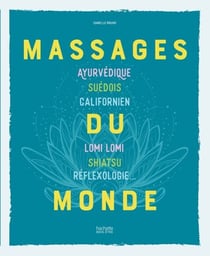 Massages du monde - Ayurvédique, suédois, californien, Lomi Lomi, Shiatsu, réflexologie...
