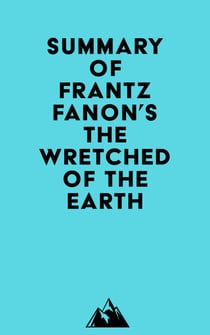 Summary of Frantz Fanon's The Wretched of the Earth