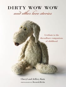 Dirty Wow Wow and Other Love Stories - A Tribute to the Threadbare Companions of Childhood