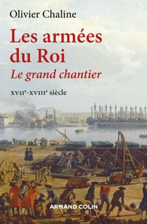 Les armées du Roi - Le grand chantier - XVIIe-XVIIIe siècle