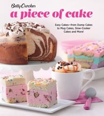 Betty Crocker A Piece Of Cake - Easy Cakes—from Dump Cakes to Mug Cakes, Slow-Cooker Cakes and More!
