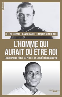 L'homme qui aurait dû être roi - L'incroyable récit du petit-fils caché d'Edouard VIII