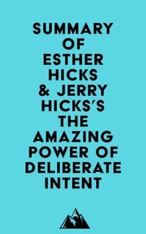 Summary of Esther Hicks & Jerry Hicks's The Amazing Power of Deliberate Intent