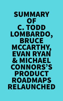 Summary of C. Todd Lombardo, Bruce McCarthy, Evan Ryan & Michael Connors's Product Roadmaps Relaunched