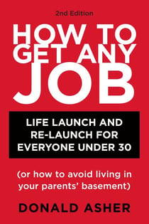 How to Get Any Job, Second Edition - Life Launch and Re-Launch for Everyone Under 30 (or How to Avoid Living in Your Parents' Basement)