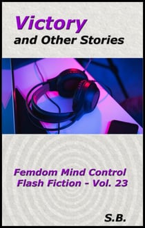 Victory and Other Stories - Femdom Mind Control Flash Fiction, #23