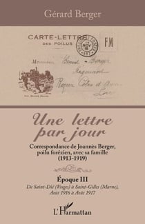 Une lettre par jour - Correspondance de Joannès Berger, poilu forézien, avec sa famille (1913-1919). Époque III, de Saint-Dié (Vosges) à Saint-Gilles (Marne), Août 1916 à Août 1917