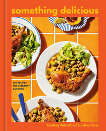 Something Delicious - 100 Recipes for Everyday Cooking [A Cookbook]