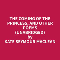 The Coming of the Princess, and Other Poems (Unabridged)