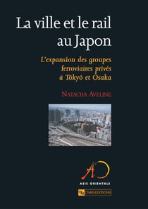 La ville et le rail au Japon - L’expansion des groupes ferroviaires privés à Tôkyô et Ôsaka