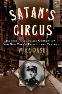 Satan's Circus - Murder, Vice, Police Corruption, and New York's Trial of the Century
