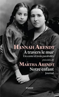 A travers le mur - Un conte et trois paraboles, précédés de "Notre enfant" par Martha Arendt