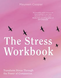 The Stress Workbook - Transform Stress Through the Power of Compassion
