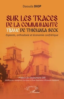 Sur les traces de la communauté Tijane de Thiénaba Seck - Espaces orthodoxie et économie confrérique