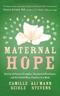 Maternal Hope: Stories of Unseen Struggles, Unexpected Resilience, and the Untold Ways Families Are Made