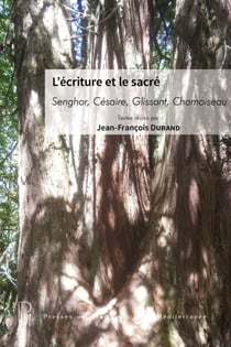 L’écriture et le sacré - Senghor, Césaire, Glissant, Chamoiseau
