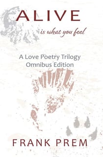 Alive Is What You Feel - A Love Poetry Trilogy