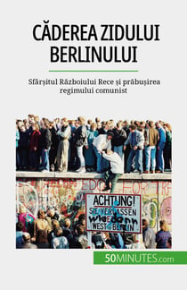 Căderea Zidului Berlinului - Sfârșitul Războiului Rece și prăbușirea regimului comunist