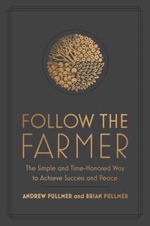 Follow the Farmer - The Simple and Time-Honored Way to Achieve Success and Peace