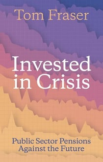 Invested in Crisis - Public Sector Pensions Against the Future