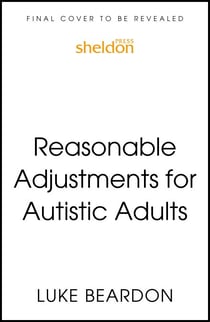 Reasonable Adjustments for Autistic Adults - How to Make Your Life Better