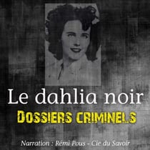 Dossiers Criminels : Le Dahlia Noir - Dossiers criminels : histoires vraies