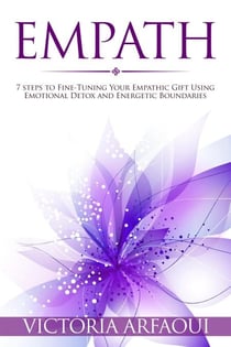Empath: 7 steps to Fine-Tuning Your Empathic Abilities Using Emotional Detox and Energetic Boundaries - Empath Series, #3