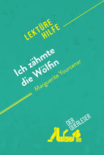 Ich zähmte die Wölfin von Marguerite Yourcenar (Lektürehilfe) - Detaillierte Zusammenfassung, Personenanalyse und Interpretation