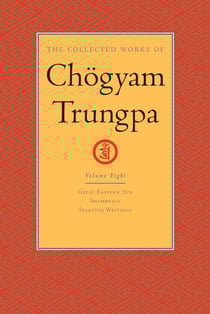 The Collected Works of Chögyam Trungpa: Volume 8 - Great Eastern Sun; Shambhala; Selected Writings