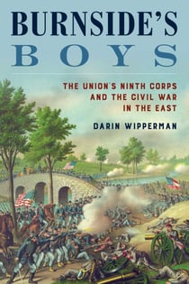Burnside's Boys - The Union's Ninth Corps and the Civil War in the East