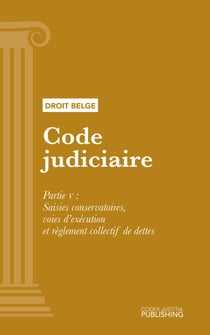 Code judiciaire - Partie V - Saisies conservatoires, voies d’exécution et règlement collectif de dettes