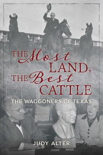 The Most Land, the Best Cattle - The Waggoners of Texas
