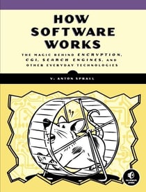 How Software Works - The Magic Behind Encryption, CGI, Search Engines, and Other Everyday Technologies