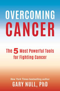 Overcoming Cancer - The 5 Most Powerful Tools for Fighting Cancer