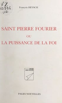 Saint Pierre Fourrier - Ou La puissance de la foi